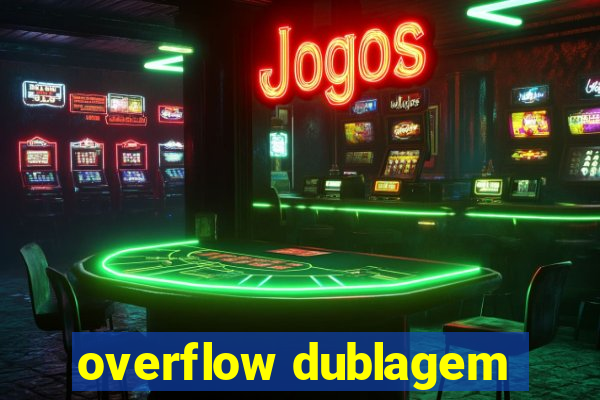 overflow dublagem